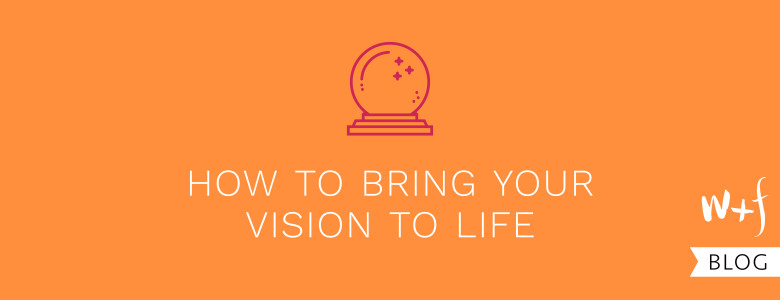 Bring Your Vision To Life